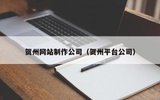 图木舒克贺州网站制作公司（贺州平台公司）